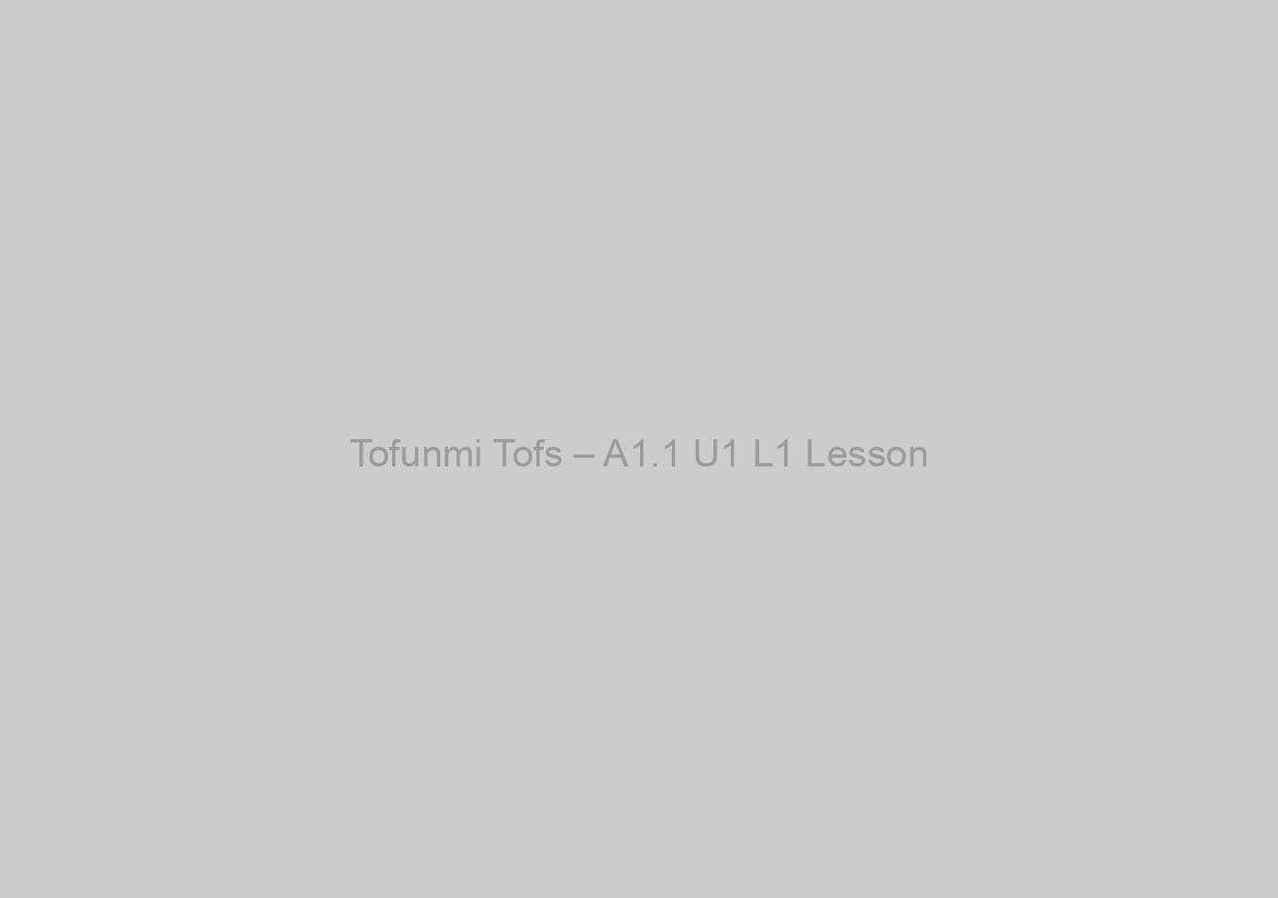 Tofunmi Tofs – A1.1 U1 L1 Lesson